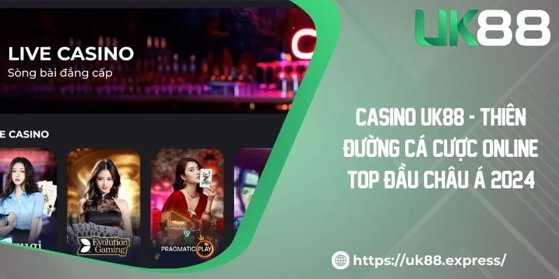 Casino UK88 - Thiên Đường Cá Cược Online Top Đầu Châu Á 2024