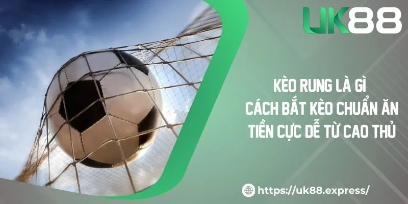 Kèo Rung Là Gì? Cách Bắt Kèo Chuẩn Ăn Tiền Cực Dễ Từ Cao Thủ