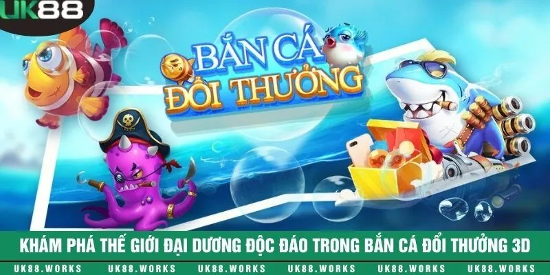 Khám phá thế giới đại dương độc đáo trong Bắn cá đổi thưởng 3D